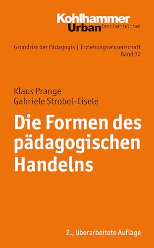 Die Formen des pädagogischen Handelns: Eine Einführung (Grundriss der Pädagogik | Erziehungswissenschaft, 32, Band 32)