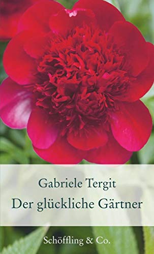 Der glückliche Gärtner: Geschichten von Blumen und Gärten (Gartenbücher - Garten-Geschenkbücher) von Schoeffling + Co.