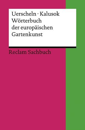 Wörterbuch der europäischen Gartenkunst: Uerscheln, Gabriele; Kalusok, Michaela – Erläuterungen; Geschichte des Gärtnerns – Durchges. u. bibliograph. ... Ausgabe 2009 (Reclams Universal-Bibliothek) von Reclam Philipp Jun.