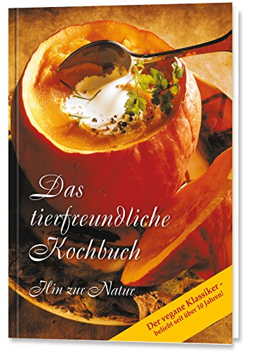 Das tierfreundliche Kochbuch - der vegane Klassiker, beliebt seit über 10 Jahren! Hin zur Natur. Die besten Gerichte in Kürze auf dem Tisch: Hin zur ... Klassiker - beliebt seit über 10 Jahren! von Gabriele Verlag