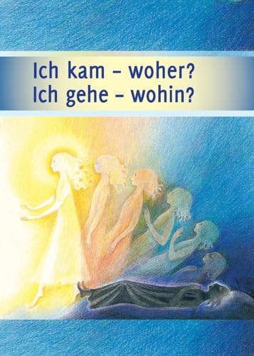 Ich kam - woher? Ich gehe - wohin?: Leben nach dem Tod, die Reise deiner Seele von Gabriele-Verlag Das Wort