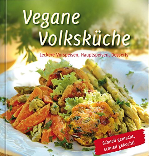 Vegane Volksküche - Schnell gemacht, schnell gekocht! Veganes Kochen: Leckere Vorspeisen, Hauptspeisen, Desserts Schnell gemacht, schnell gekocht!