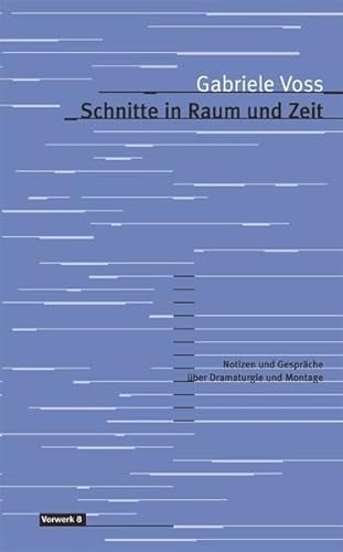Schnitte in Raum und Zeit: Notizen und Gespräche zu Filmmontage und Dramaturgie: Gespräche und Notizen zur Filmmontage und Dramaturgie (Texte zum Dokumentarfilm)