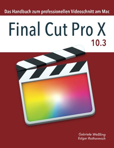 Final Cut Pro X 10.3: Das Handbuch zum professionellen Videoschnitt am Mac von CreateSpace Independent Publishing Platform