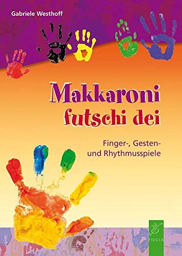 Makkaroni futschi dei: Finger-, Gesten- und Rhythmusspiele von Fidula