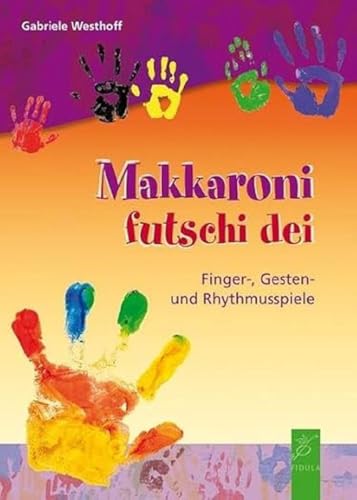 Makkaroni futschi dei: Finger-, Gesten- und Rhythmusspiele