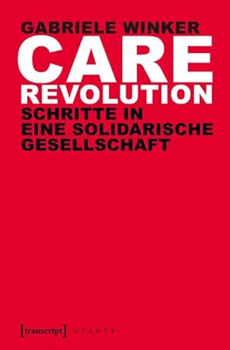 Care Revolution: Schritte in eine solidarische Gesellschaft (X-Texte zu Kultur und Gesellschaft) von Transcript Verlag