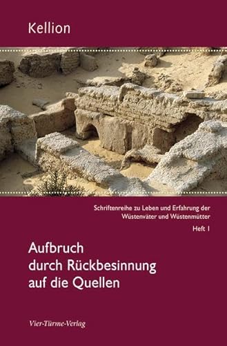 Aufbruch durch Rückbesinnung auf die Quellen. Kellion Bd. 1: Schriftenreihe zu Leben und Erfahrung der Wüstenväter und Wüstenmütter) (Kellion: ... Erfahrung der Wüstenväter und Wüstenmütter)