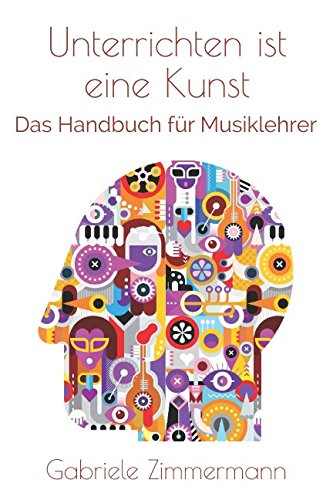 Unterrichten ist eine Kunst: Das Handbuch für Musiklehrer