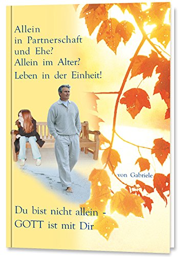 Allein in Partnerschaft und Ehe?: Allein im Alter? Leben in der Einheit. Du bist nicht allein - Gott ist mit Dir