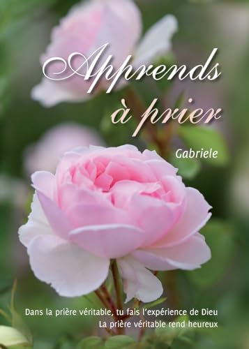 Apprends à prier: Dans la prière véritable, tu fais l'expérience de Dieu Apprends à prier: Dans la prière véritable, tu fais l'expérience de Dieu