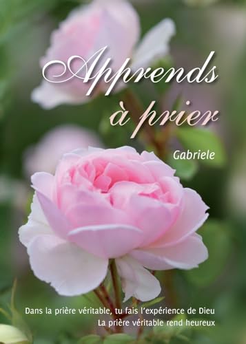 Apprends à prier: Dans la prière véritable, tu fais l'expérience de Dieu