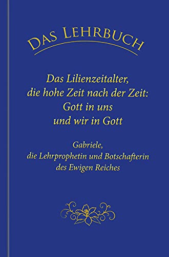 Das Lehrbuch: Das Lilienzeitalter, die hohe Zeit nach der Zeit: Gott in uns und wir in Gott