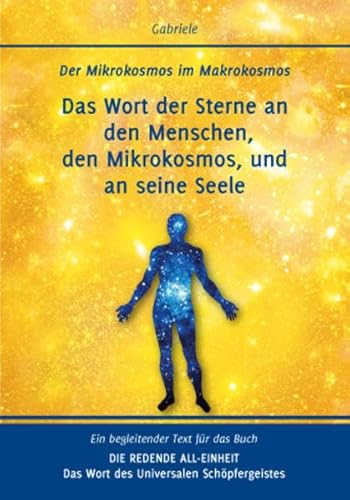 Das Wort der Sterne an den Menschen, den Mikrokosmos, und an seine Seele: Der Mikrokosmos im Makrokosmos: Der Mikrokosmos im Makrokosmos. Ein begleitender Text für das Buch Die redende All-Einheit von Gabriele-Verlag Das Wort