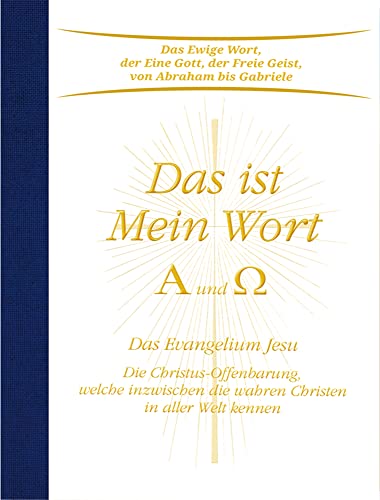 Das ist Mein Wort. Alpha und Omega. Das Evangelium Jesu: Die Christus-Offenbarung, welche inzwischen die wahren Christen in aller Welt kennen von Gabriele-Verlag Das Wort