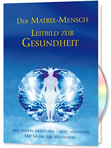 Der Matrix Mensch - Leitbild zur Gesundheit: Leitbild zur Gesundheit. Mal anders meditieren - aktiv meditieren. Mit Musik zur Meditation Der Matrix Mensch - Leitbild zur Gesundheit: Leitbild zur Gesundheit. Mal anders meditieren - aktiv meditieren. Mit Musik zur Meditation