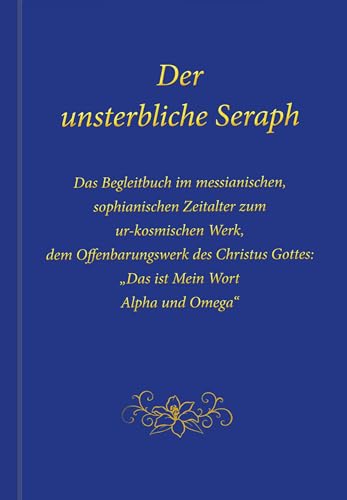 Der unsterbliche Seraph: Das Begleitbuch im messianischen, sophianischen Zeitalter zum ur-kosmischen Werk, dem Offenbarungswerk des Christus-Gottes: "Das ist Mein Wort. Alpha und Omega" von Gabriele Verlag