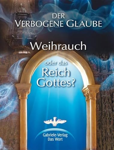 Der verbogene Glaube: Weihrauch oder das Reich Gottes? von Gabriele-Verlag das Wort