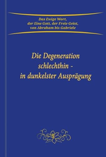Die Degeneration schlechthin - in dunkelster Ausprägung Die Degeneration schlechthin - in dunkelster Ausprägung von Gabriele-Verlag Das Wort