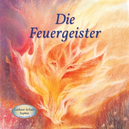 Die Feuergeister: Liobani-Schule Sophia für Klein und Groß von Gabriele-Verlag Das Wort