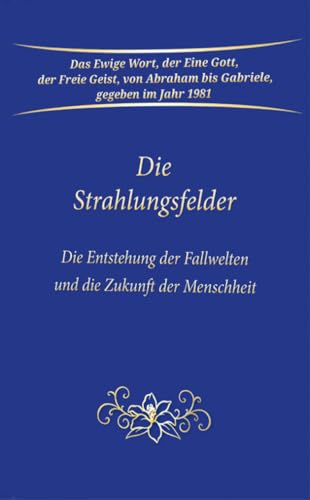 Die Strahlungsfelder: Die Entstehung der Fallwelten und die Zukunft der Menschheit von Gabriele Verlag