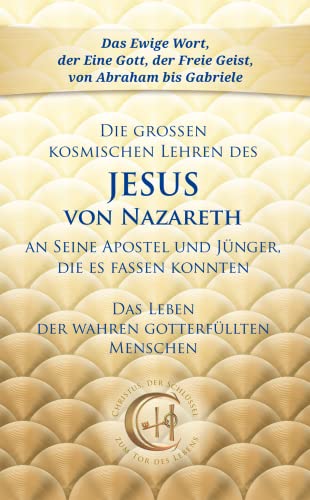 Die großen kosmischen Lehren des Jesus von Nazareth an Seine Apostel und Jünger, die es fassen konnten Die großen kosmischen Lehren des Jesus von Nazareth an Seine Apostel und Jünger, die es fassen konnten