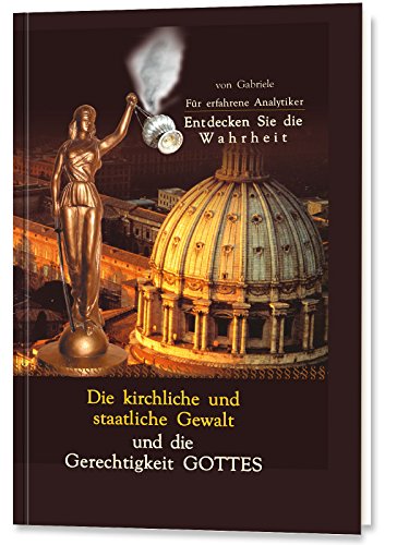 Die kirchliche und staatliche Gewalt und die Gerechtigkeit Gottes: Für erfahrene Analytiker. Entdecken Sie die Wahrheit Die kirchliche und staatliche Gewalt und die Gerechtigkeit Gottes: Für erfahrene Analytiker. Entdecken Sie die Wahrheit