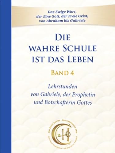 Die wahre Schule ist das Leben - Band 4: Lehrstunden von Gabriele (Die wahre Schule ist das Leben: Lehrstunden von Gabriele) Die wahre Schule ist das Leben - Band 4: Lehrstunden von Gabriele (Die wahre Schule ist das Leben: Lehrstunden von Gabriele) von Gabriele-Verlag Das Wort