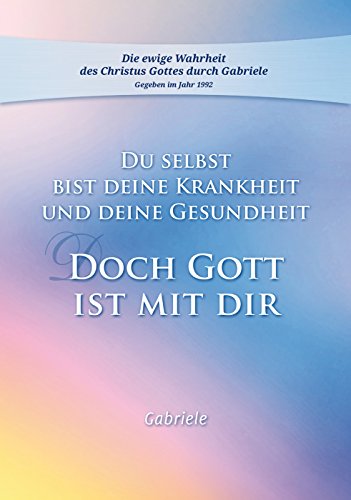 Du selbst bist Deine Krankheit und Deine Gesundheit: Doch Gott ist mit Dir