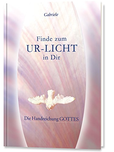 Finde zum UR-LICHT in Dir: Die Handreichung GOTTES von Gabriele-Verlag Das Wort