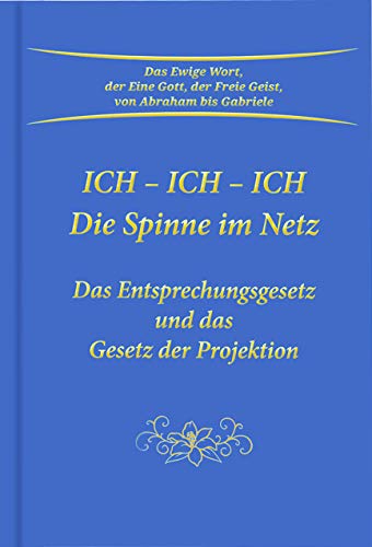 Ich - Ich - Ich. Die Spinne im Netz: Das Entsprechungsgesetz und das Gesetz der Projektion Ich - Ich - Ich. Die Spinne im Netz: Das Entsprechungsgesetz und das Gesetz der Projektion