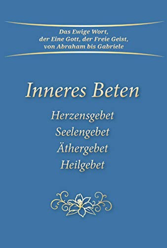 Inneres Beten: Herzensgebet Seelengebet Äthergebet Heilgebet von Gabriele-Verlag Das Wort