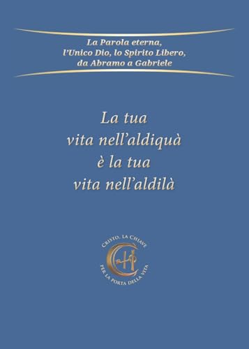 La tua vita nell'aldiquà è la tua vita nell'aldilà La tua vita nell'aldiquà è la tua vita nell'aldilà von Edizioni Gabriele - La Parola