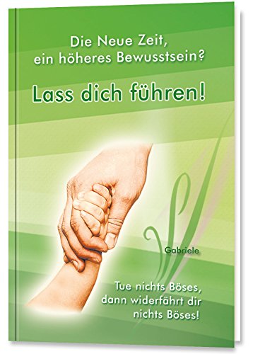 Lass dich führen!: Die Neue Zeit, ein höheres Bewusstsein?