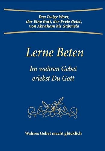 Lerne Beten: Im wahren Gebet erlebst Du Gott von Gabriele-Verlag Das Wort