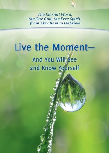 Live the Moment - And You Will See and Know Yourself Live the Moment - And You Will See and Know Yourself