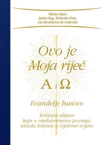 Ovo je Moja riječ - Alfa i Omega: Evanđelje Isusovo. Kristova objava koju poznaju istinski kršćani u cijelome svijetu von Gabriele naklada Riječ j.d.o.o.