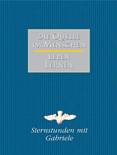 Sternstunden mit Gabriele: Die Quelle im Menschen - Leben Lernen Sternstunden mit Gabriele: Die Quelle im Menschen - Leben Lernen von Gabriele Verlag