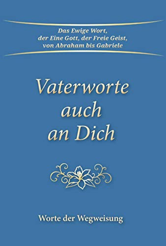 Vaterworte auch an Dich: Worte der Wegweisung Vaterworte auch an Dich: Worte der Wegweisung von Gabriele-Verlag Das Wort