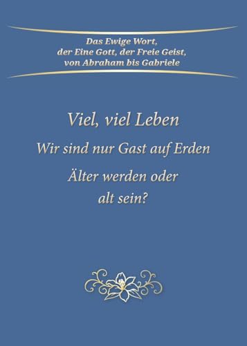 Viel, viel Leben: Wir sind nur Gast auf Erden. Älter werden oder alt sein?