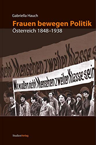 Frauen bewegen Politik: Österreich 1848-1938 (Studien zur Frauen- und Geschlechterforschung / Band: 10)