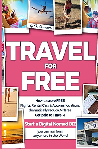 TRAVEL for FREE: How to score FREE Flights, Rental Cars & Accommodations, Dramatically reduce Airfares, Get paid to Travel & Start a Digital Nomad ... in the world! (Travel Smart Series, Band 1)