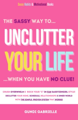 Unclutter Your Life when you have no CLUE!: Crush Overwhelm & DeClutter Your Home, Schedule, Relationships & Inner World With The Simple, Proven System That Works! (Passive Income Freedom Series) von Independently published