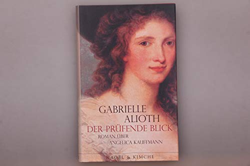 Der prüfende Blick: Roman über Angelica Kauffmann von Nagel & Kimche