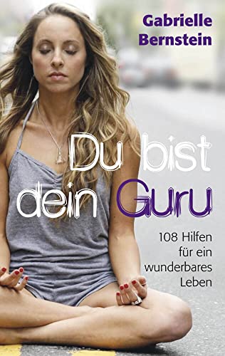 Du bist dein Guru: 108 Hilfen für ein wunderbares Leben