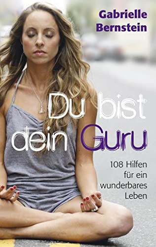 Du bist dein Guru: 108 Hilfen für ein wunderbares Leben