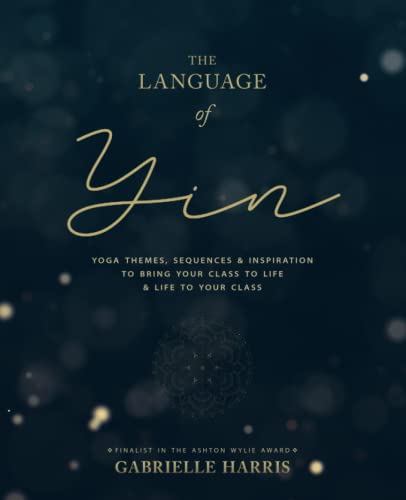 The Language of Yin: Yoga Themes, Sequences and Inspiration to Bring Your Class to Life and Life to Your Class (The Inspired Yoga Teacher) von National Library of New Zealand