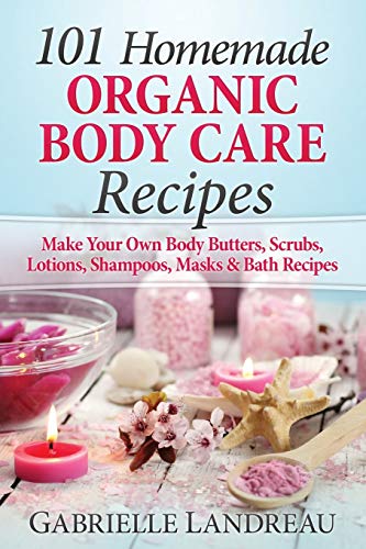 Organic Body Care: 101 Homemade Beauty Products Recipes-Make Your Own Body Butters, Body Scrubs, Lotions, Shampoos, Masks And Bath Recipes (organic ... homemade body butter, body care recipes)