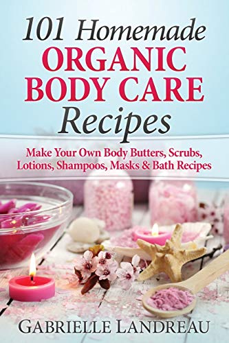 Organic Body Care: 101 Homemade Beauty Products Recipes-Make Your Own Body Butters, Body Scrubs, Lotions, Shampoos, Masks And Bath Recipes (organic ... homemade body butter, body care recipes) von CREATESPACE