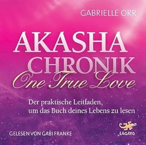 Akasha Chronik - One True Love: Der praktische Leitfaden, um das Buch deines Lebens zu lesen von Lagato Verlag e.K.